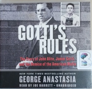Gotti's Rules - The Story of John Alite, Junior Gotti and the Demise of the American Mafia written by George Anastasia performed by Joe Barrett on CD (Unabridged)